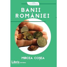 Banii romaniei - mircea cosea, editura libris editorial
