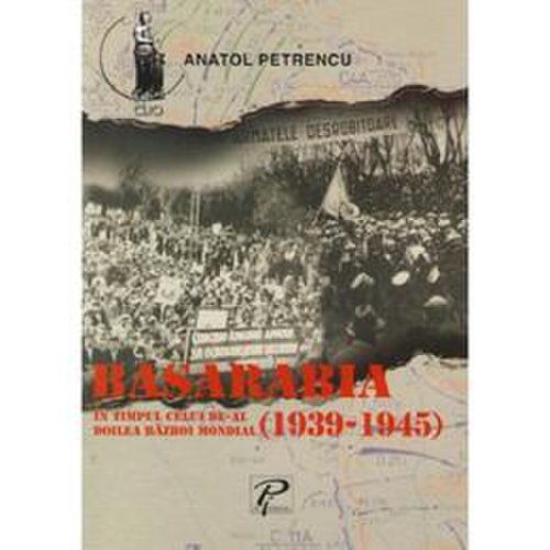 Basarabia in timpul celui de-al doilea razboi mondial (1939-1945) - anatol petrencu, editura prut