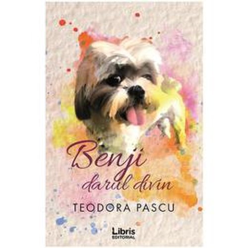 Benji, darul divin - teodora pascu, editura libris editorial