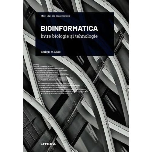 Bioinformatica. intre biologie si tehnologie - enrique m. muro, editura litera