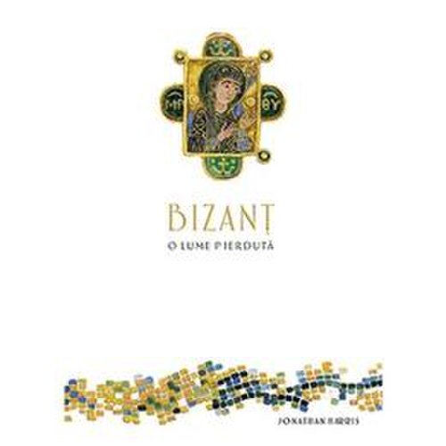 Bizant, o lume pierduta - jonathan harris, editura baroque books   arts
