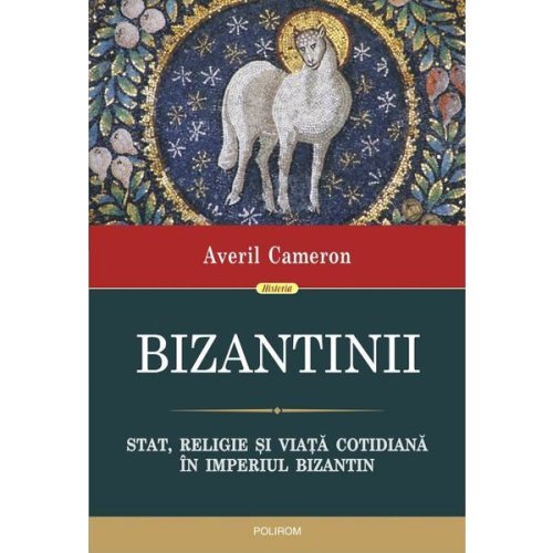Bizantinii. stat, religie si viata cotidiana in imperiul bizantin - averil cameron, editura polirom