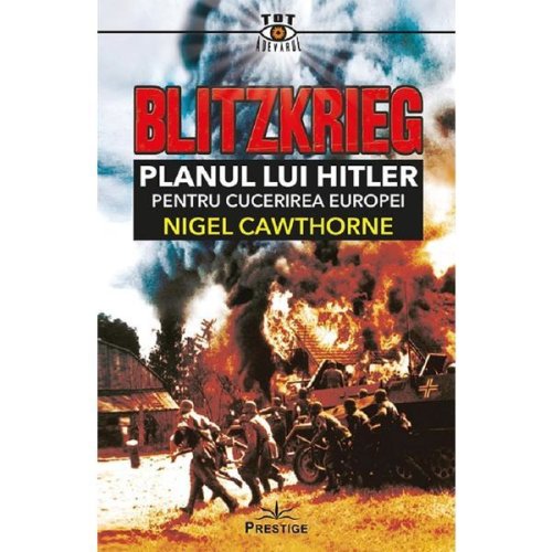 Blitzkrieg. planul lui hitler pentru cucerirea europei - nigel cawthorne, editura prestige