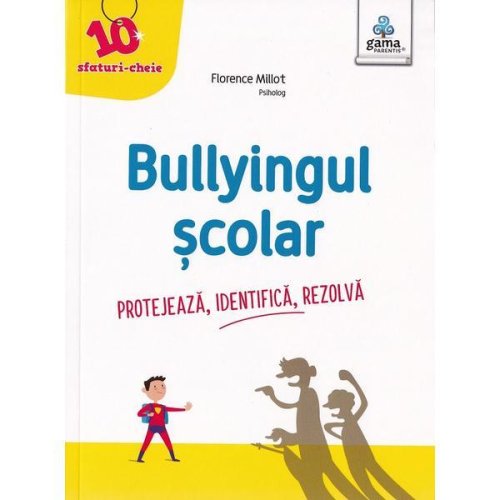 Bullyingul scolar. protejeaza, identifica, rezolva - florence millot, editura gama