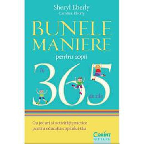 Bunele maniere pentru copii in 365 de zile - sheryl eberly, caroline eberly, editura corint