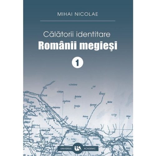 Calatorii identitare. romanii megiesi vol.1 - mihai nicolae, editura universul academic