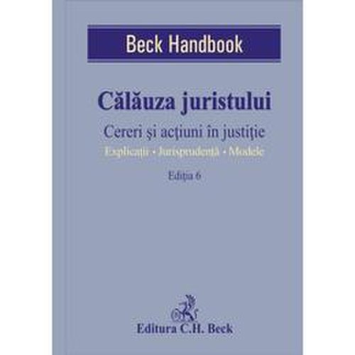 Calauza juristului ed.6. cereri si actiuni in justitie, editura c.h. beck