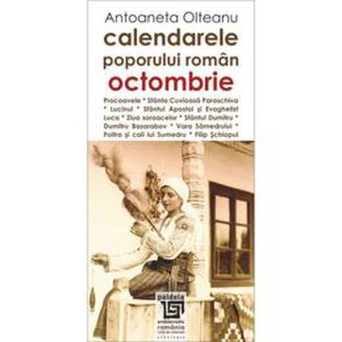 Calendarele poporului roman - octombrie - antoaneta olteanu, editura paideia