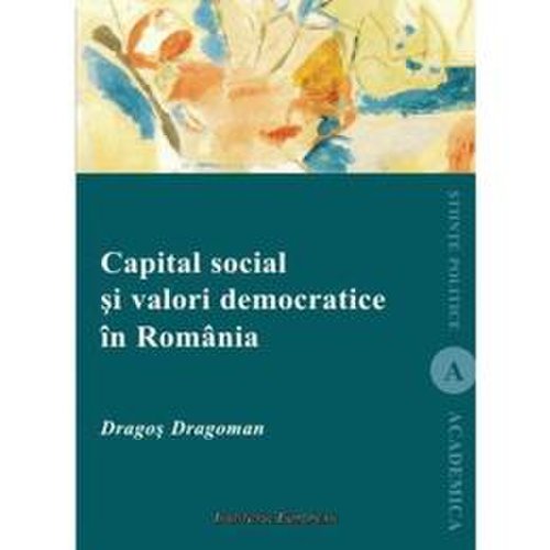 Capital social si valori democratice in romania - dragos dragoman, editura institutul european