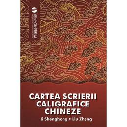 Cartea scrierii caligrafice chineze - li shenghong, liu zheng, editura libris editorial