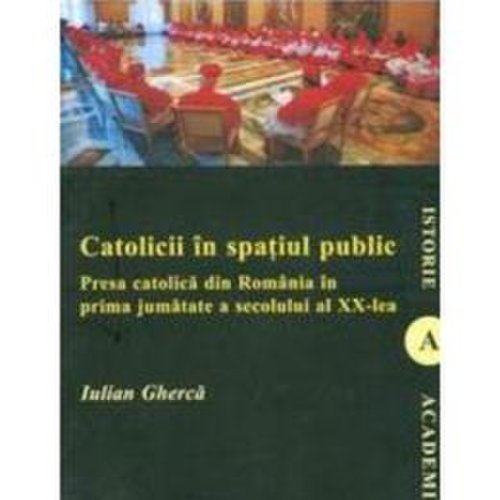 Catolicii in spatiul public - iulian gherca, editura institutul european