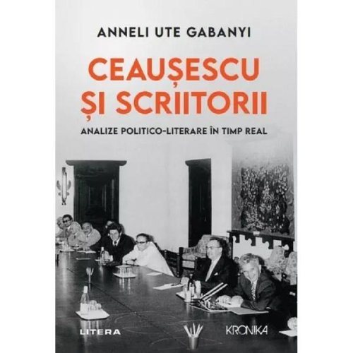 Ceausescu si scriitorii. analize politico-literare in timp real - anneli ute gabanyi, editura litera