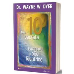 Cele 10 secrete ale succesului si pacii launtrice ed.2 - w. dyer