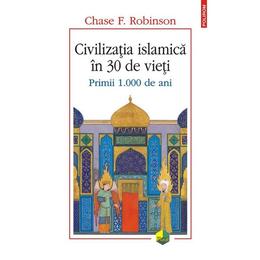 Civilizatia islamica in 30 de vieti - chase f. robinson, editura polirom