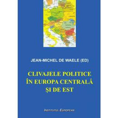 Clivajele politice in europa centrala si de est - jean-michel de waele, editura institutul european