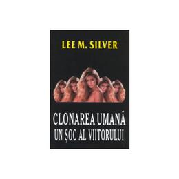Clonarea umana, un soc al viitorului - lee m. silver, editura lider