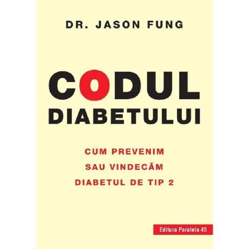 Codul diabetului. cum prevenim sau vindecam diabetul de tip 2 - jason fung, editura paralela 45