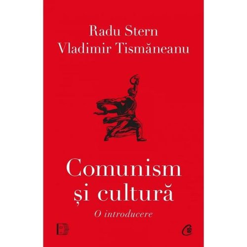Comunism si cultura. o introducere - vladimir tismaneanu, radu stern, editura curtea veche