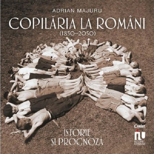 Copilaria la romani (1850-2050). istorie si prognoza - adrian majuru, editura corint