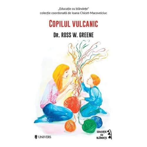 Copilul vulcanic - ross w. greene, editura univers
