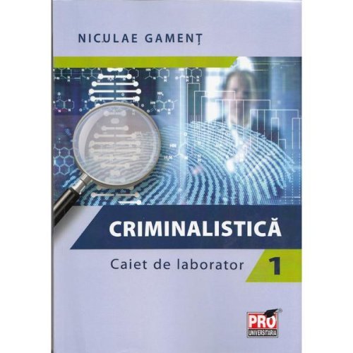 Criminalistica. caiet de laborator 1 - niculae gament, editura pro universitaria