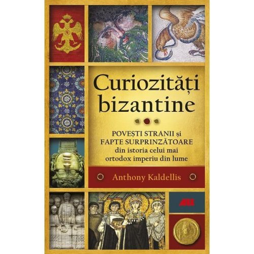 Curiozitati bizantine - anthony kaldellis, editura all