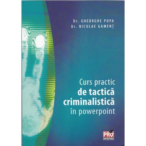 Curs practic de tactica criminalistica in powerpoint - gheorghe popa, niculae gament, editura pro universitaria