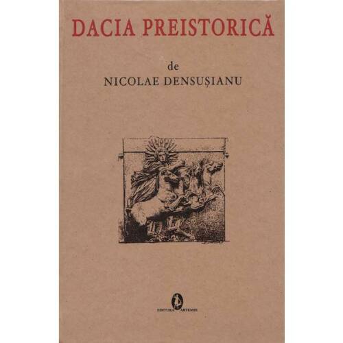 Dacia preistorica - nicolae densusianu, editura artemis