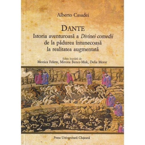 Dante. istoria aventuroasa a divinei comedii de la padurea intunecoasa la realitatea augmentata - alberto casadei, editura presa universitara clujeana