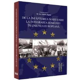 De la infaptuirea marii unirii la integrarea romaniei in uniunea europeana - ion m. anghel, editura universul juridic