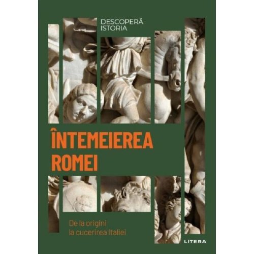 Descopera istoria - intemeierea romei. de la origini la cucerirea italiei, editura litera