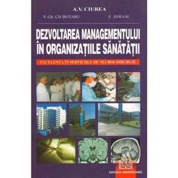 Dezvoltarea managementului in organizatiile sanatatii - a.v. ciurea, editura universitara