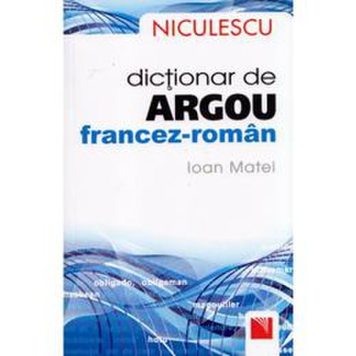 Dictionar de argou francez-roman - ioan matei, editura niculescu