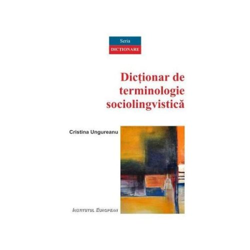 Dictionar de terminologie sociolingvistica - cristina ungureanu, editura institutul european
