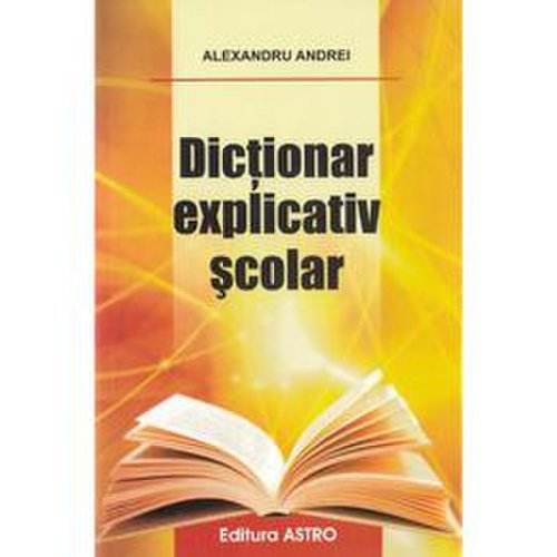 Dictionar explicativ scolar - alexandru andrei, editura astro