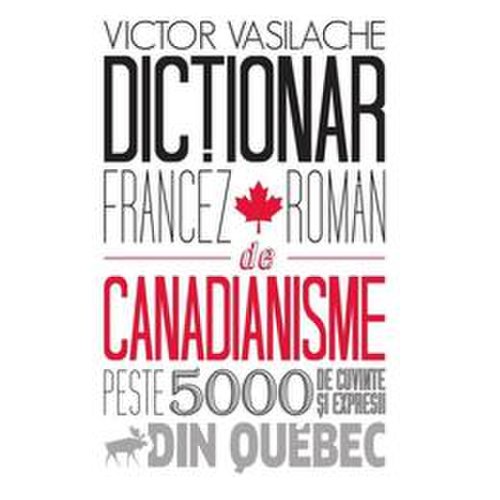 Dictionar francez-roman de canadianisme - victor vasilache, editura epigraf