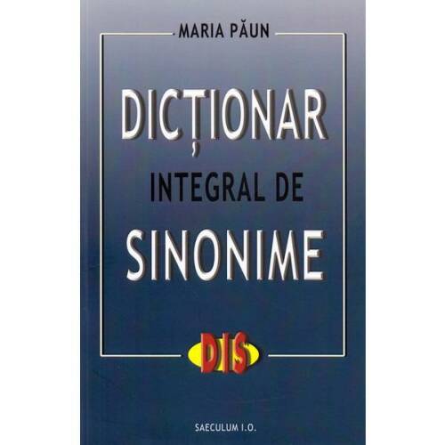 Dictionar integral de sinonime - maria paun, editura saeculum i.o.