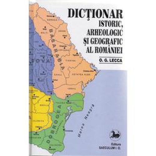 Dictionar istoric, arheologic si geografic al romaniei - o.g. lecca, editura saeculum i.o.