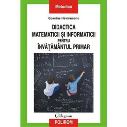 Didactica matematicii si informaticii pentru invatamantul primar - geanina harvarneanu, editura polirom