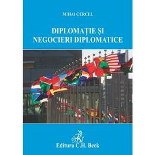 Diplomatie si negocieri diplomatice - mihai cercel, editura c.h. beck