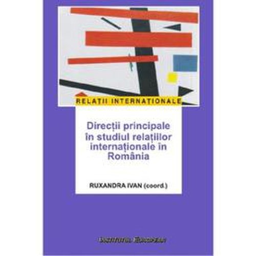 Directii principale in studiul relatiilor internationale in romania - ruxandra ivan, editura institutul european