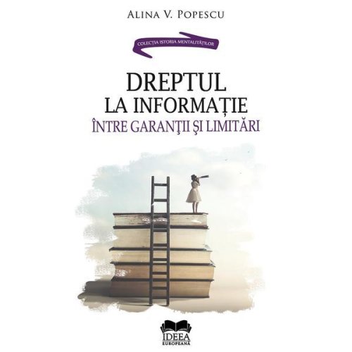 Dreptul la informatie, intre garantii si limitari - alina v. popescu, editura ideea europeana