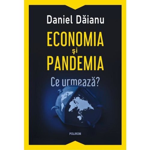 Economia si pandemia. ce urmeaza? - daniel daianu, editura polirom