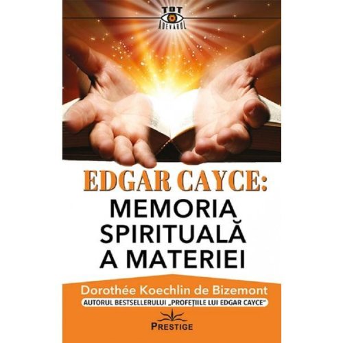 Edgar cayce: memoria spirtuala a materiei - dorothee koechlin de bizemont, editura prestige