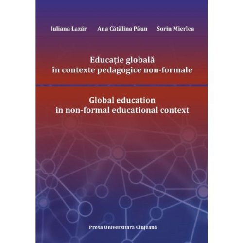 Educatie globala in contexte pedagogice non-formale - iuliana lazar, ana catalina paun, sorin mierlea, editura presa universitara clujeana
