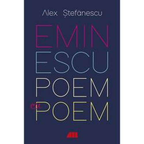 Eminescu, poem cu poem. la o noua lectura - alex stefanescu , editura all