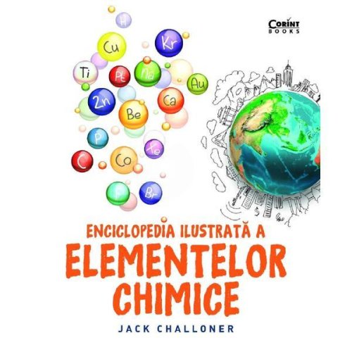 Enciclopedia ilustrata a elementelor chimice - jack challoner, editura corint