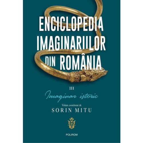 Enciclopedia imaginarilor din romania vol. iii - sorin mitu