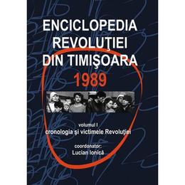 Enciclopedia revolutiei din timisoara 1989 vol.1: cronologia si victimele revolutieie - lucian ionic