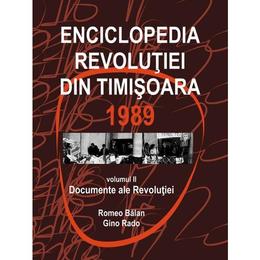 Enciclopedia revolutiei din timisoara 1989 vol.2: documente ale revolutiei - romeo balan, gino rado, editura memorialul revolutiei